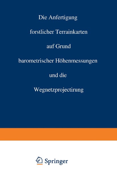 Die Anfertigung forstlicher Terrainkarten auf Grund barometrischer Höhenmessungen und die Wegnetzprojectirung - Carl Crug