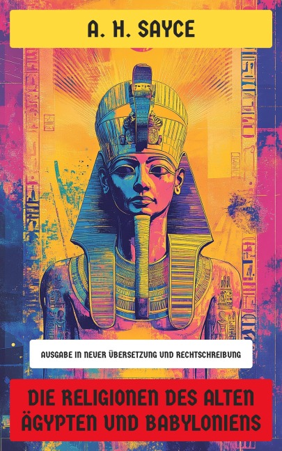 Die Religionen des alten Ägypten und Babyloniens - A. H. Sayce