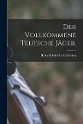 Der vollkommene teutsche Jäger. - 