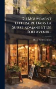 Cover-Bild zum Titel 'Du Mouvement LittÃ(c)raire Dans La Suisse Romane Et De Son Avenir...' von 'Henri-Frã(c)Dã(c)Ric Amiel'