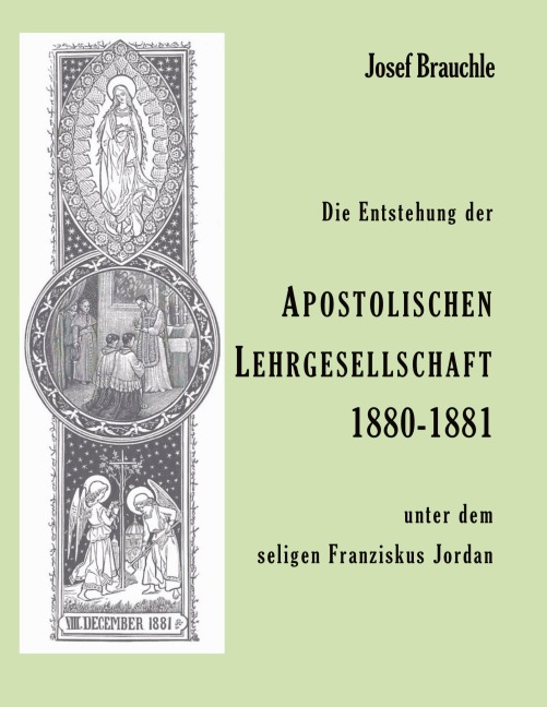 Die Entstehung der Apostolische Lehrgesellschaft 1880-1881 unter dem seligen Franziskus Jordan - Josef Brauchle