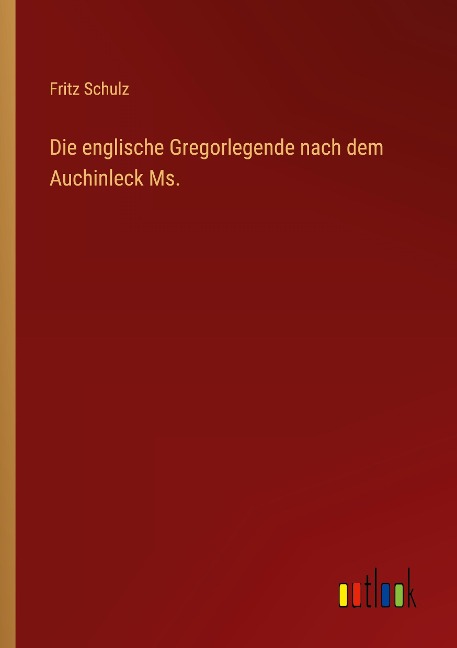 Die englische Gregorlegende nach dem Auchinleck Ms. - Fritz Schulz