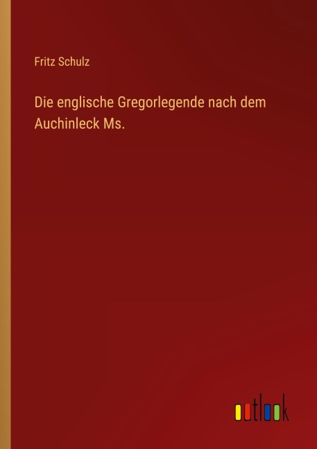 Die englische Gregorlegende nach dem Auchinleck Ms. - Fritz Schulz