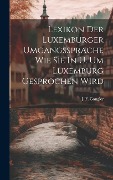 Cover-Bild zum Titel 'Lexikon Der Luxemburger Umgangssprache Wie Sie In U. Um Luxemburg Gesprochen Wird' von 'J F Gangler'