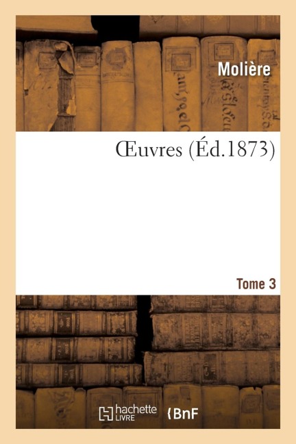 Oeuvres. Tome 3 - Molière