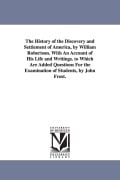 Cover-Bild zum Titel 'The History of the Discovery and Settlement of America, by William Robertson. With An Account of His Life and Writings. to Which Are Added Questions F' von 'William Robertson'