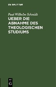 Cover-Bild zum Titel 'Ueber die Abnahme des theologischen Studiums' von 'Paul Wilhelm Schmidt'