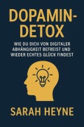 Cover-Bild zum Titel 'Dopamin-Detox - Wie du dich von digitaler Abhängigkeit befreist und wieder echtes Glück findest' von 'Sarah Heyne'