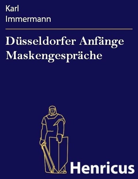 Düsseldorfer Anfänge Maskengespräche - Karl Immermann