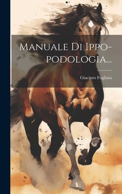 Manuale Di Ippo-podologia... - Giacinto Fogliata