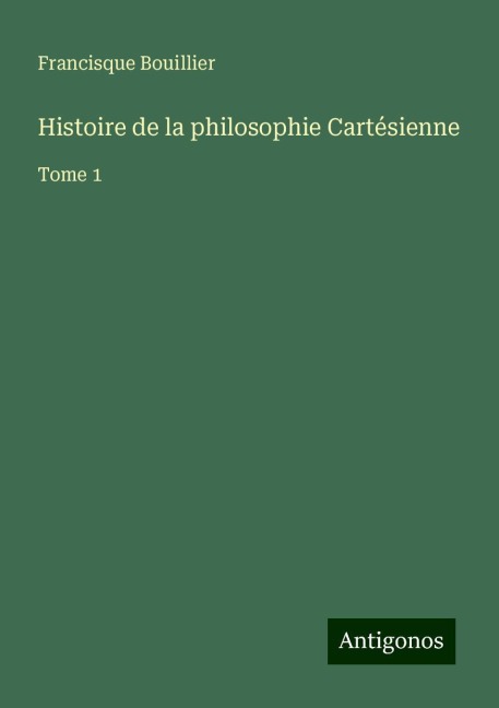 Histoire de la philosophie Cartésienne - Francisque Bouillier