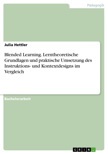 Blended Learning. Lerntheoretische Grundlagen und praktische Umsetzung des Instruktions- und Kontextdesigns im Vergleich - Julia Hettler