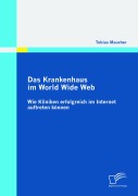Cover-Bild zum Titel 'Das Krankenhaus im World Wide Web: Wie Kliniken erfolgreich im Internet auftreten können' von 'Tobias Maucher'