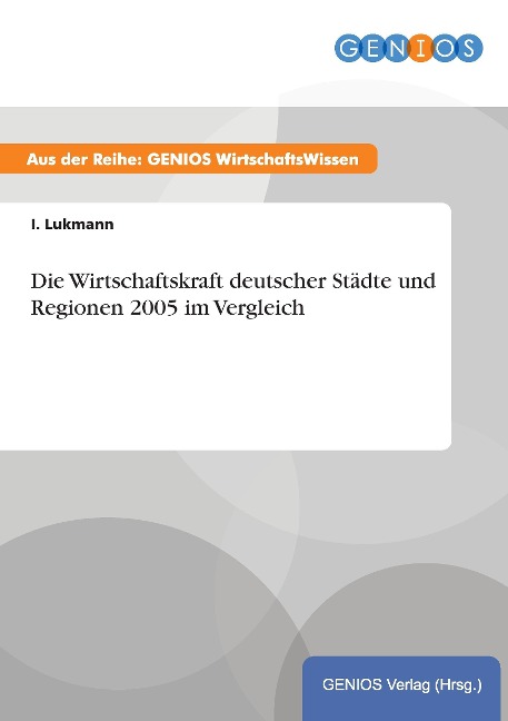 Die Wirtschaftskraft deutscher Städte und Regionen 2005 im Vergleich - I. Lukmann