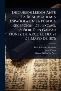 Cover-Bild zum Titel 'Discursos Leidos Ante La Real Academia Española En La PÃ°blica RecepciÃ3n Del Excmo. Señor Don Gaspar Nuñez De Arce, El DÃ-a 21 De Mayo De 1876' von 'Real Academia Española, Juan Valera, Gaspar Nã°ñez de Arce'