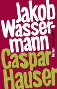 Caspar Hauser oder die Trägheit des Herzens (eBook) - Jakob Wassermann