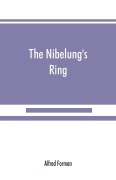 Cover-Bild zum Titel 'The Nibelung's ring, English words to Richard Wagner's Der ring des Nibelungen, in the alliterative verse of the original' von 'Alfred Forman'