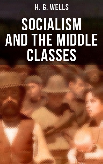 H. G. Wells: Socialism and the Middle Classes - H. G. Wells
