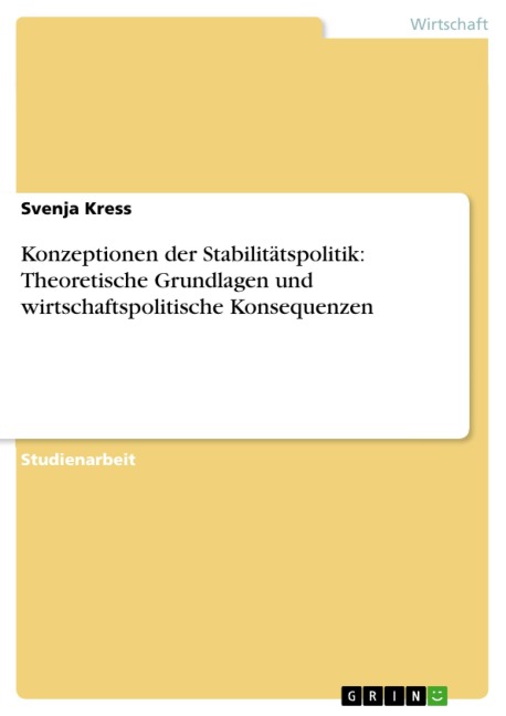 Konzeptionen der Stabilitätspolitik: Theoretische Grundlagen und wirtschaftspolitische Konsequenzen - Svenja Kress