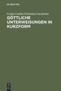 Cover-Bild zum Titel 'Göttliche Unterweisungen in Kurzform' von 'Lucius Caelius Firmianus Lactantius'