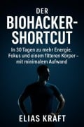Cover-Bild zum Titel '"Der Biohacker-Shortcut: In 30 Tagen zu mehr Energie, Fokus und einem fitteren Körper - mit minimalem Aufwand" Mikro-Gewohnheiten für deinen Alltag - ganz ohne teure Geräte oder Diätstress.' von 'Elias Kraft'