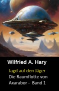 Cover-Bild zum Titel 'Jagd auf den Jäger Die Raumflotte von Axarabor -  Band 1' von 'Wilfried A. Hary'