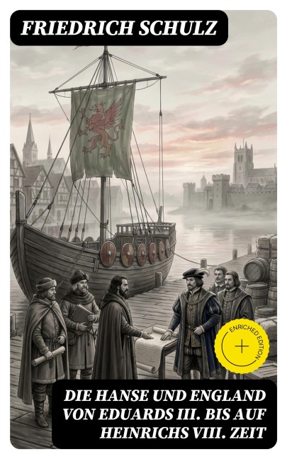 Die Hanse und England von Eduards III. bis auf Heinrichs VIII. Zeit - Friedrich Schulz