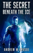 Cover-Bild zum Titel 'The Secret Beneath the Ice' von 'Andrew M. Crusoe'