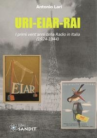 URI-EIAR-RAI. I primi vent'anni della Radio in Italia (1924-1944) - Antonio Lari