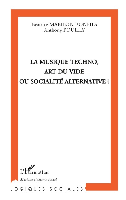 LA MUSIQUE TECHNO, ART DU VIDE OU SOCIALITÉ ALTERNATIVE - Béatrice Mabilon-Bonfils, Anthony Pouilly