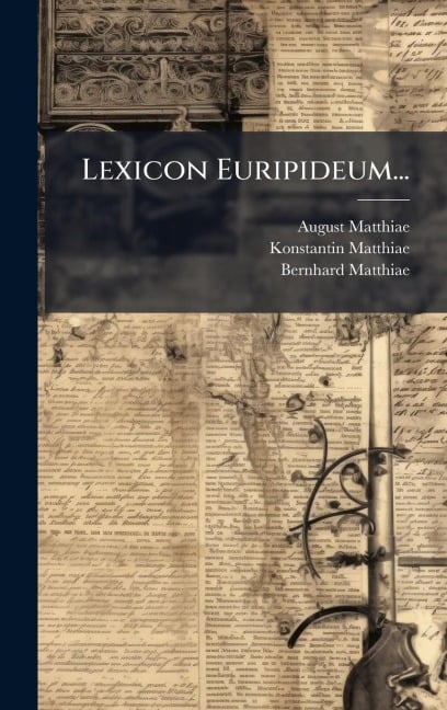 Lexicon Euripideum... - August Matthiae, Konstantin Matthiae, Bernhard Matthiae