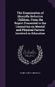 Cover-Bild zum Titel 'The Examination of Mentally Defective Children. From the Report Presented to the Committee on Mental and Physical Factors Involved in Education' von 'Frank Charles Shrubsall'