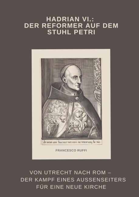 Hadrian VI.: Der Reformer auf dem Stuhl Petri - Francesco Ruffi