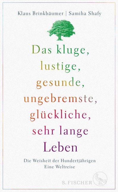 Das kluge, lustige, gesunde, ungebremste, glückliche, sehr lange Leben - Klaus Brinkbäumer, Samiha Shafy