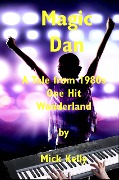 Cover-Bild zum Titel 'Magic Dan: A Tale from 1980s One Hit Wonderland' von 'Mick Kelly'