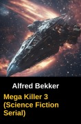 Cover-Bild zum Titel 'Mega Killer 3 (Science Fiction Serial)' von 'Alfred Bekker'