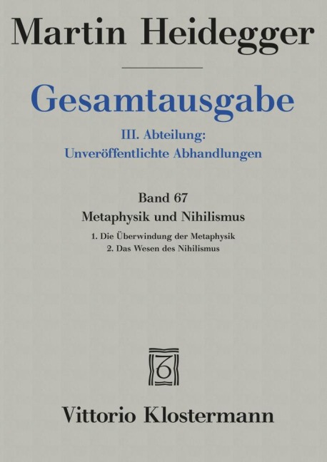 Gesamtausgabe. 4 Abteilungen / 3. Abt: Unveröffentlichte Abhandlungen / Metaphysik und Nihilismus. 1. Die Überwindung der Metaphysik (1938/39) 2. Das Wesen des Nihilismus (1946-48) - Martin Heidegger