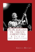 Pete Seeger vs. The Un-Americans: A Tale of the Blacklist - Edward Renehan