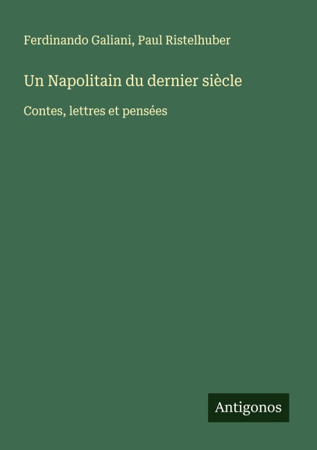 Un Napolitain du dernier siècle - Ferdinando Galiani, Paul Ristelhuber