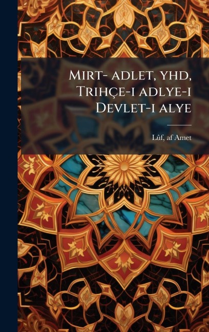 Mirt- adlet, yhd, Trihçe-i adlye-i Devlet-i alye - Lã'f Af Amet