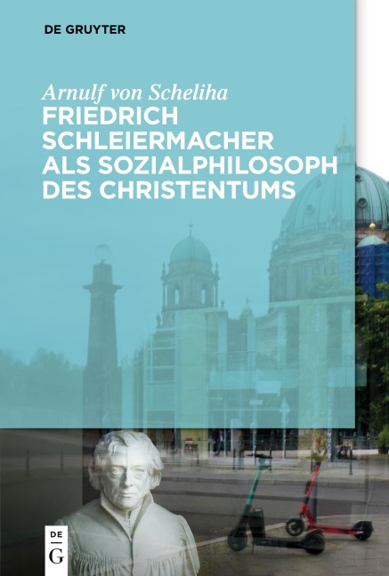 Friedrich Schleiermacher als Sozialphilosoph des Christentums - Arnulf Scheliha
