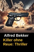 Cover-Bild zum Titel 'Killer ohne Reue: Thriller' von 'Alfred Bekker'