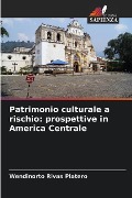 Patrimonio culturale a rischio: prospettive in America Centrale - Wendinorto Rivas Platero