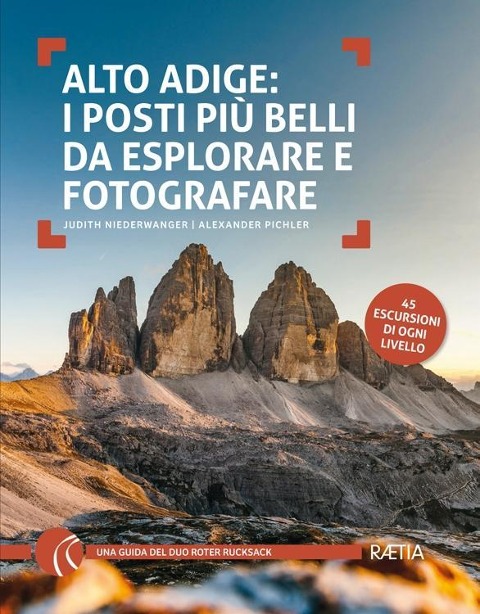 Alto Adige. I posti più belli da esplorare e fotografare. 45 escursioni di ogni livello - Judith Niederwanger, Alexander Pichler