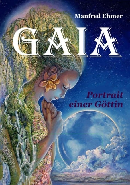 Gaia - Portrait einer Göttin - Manfred Ehmer