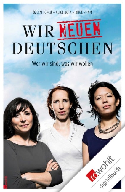 Wir neuen Deutschen - Alice Bota, Khuê Pham, Özlem Topçu