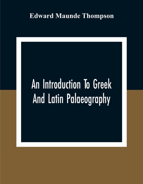 An Introduction To Greek And Latin Palaeography - Edward Maunde Thompson