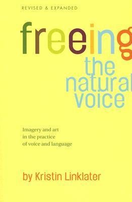 Freeing the Natural Voice: Imagery and Art in the Practice of Voice and Language (Revised & Expanded) - Kristin Linklater