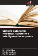 Cover-Bild zum Titel 'Sistemi autonomi: Robotica, controllo e intelligenza incorporata' von 'J. Karthika, Ms. B. Sandhiya, Ms. M. Vanathi'