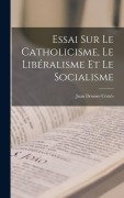 Cover-Bild zum Titel 'Essai Sur Le Catholicisme, Le Libéralisme Et Le Socialisme' von 'Juan Donoso Cortés'